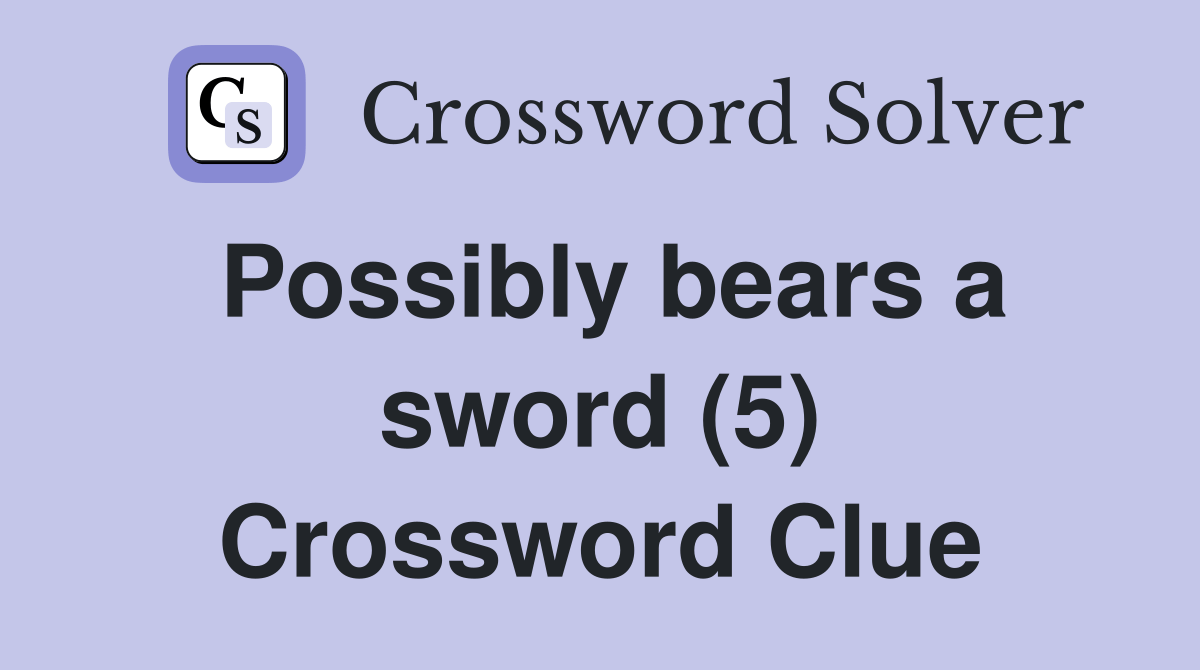 Possibly bears a sword (5) Crossword Clue Answers Crossword Solver